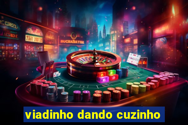 viadinho dando cuzinho